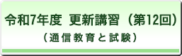 令和7年度　更新講習（第12回）（通信教育と試験）